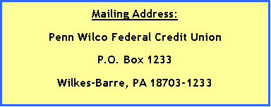 Text Box: Mailing Address:Penn Wilco Federal Credit UnionP.O. Box 1233Wilkes-Barre, PA 18703-1233