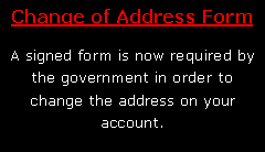 Text Box: Change of Address FormA signed form is now required by the government in order to change the address on your account.