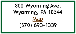 Text Box: 800 Wyoming Ave.Wyoming, PA 18644Map(570) 693-1339